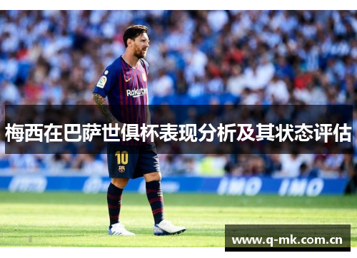 梅西在巴萨世俱杯表现分析及其状态评估 梅西在巴萨世俱杯表现分析及其状态评估